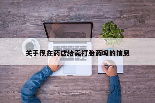 哪里有米非司酮片,关于现在药店给卖打胎药吗的信息