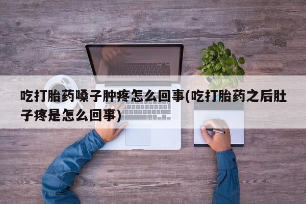 哪里有米非司酮片,吃打胎药嗓子肿疼怎么回事(吃打胎药之后肚子疼是怎么回事)