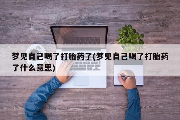 哪里有米非司酮片,梦见自己喝了打胎药了(梦见自己喝了打胎药了什么意思)