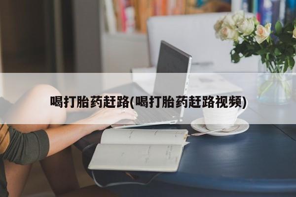 哪里有米非司酮片,喝打胎药赶路(喝打胎药赶路视频)