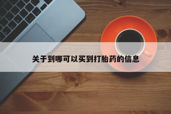 哪里有米非司酮片,关于到哪可以买到打胎药的信息