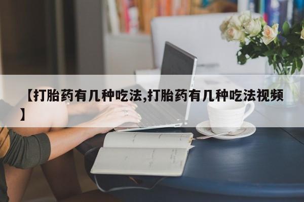 哪里有米非司酮片,【打胎药有几种吃法,打胎药有几种吃法视频】
