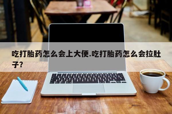 哪里有米非司酮片,吃打胎药怎么会上大便.吃打胎药怎么会拉肚子？