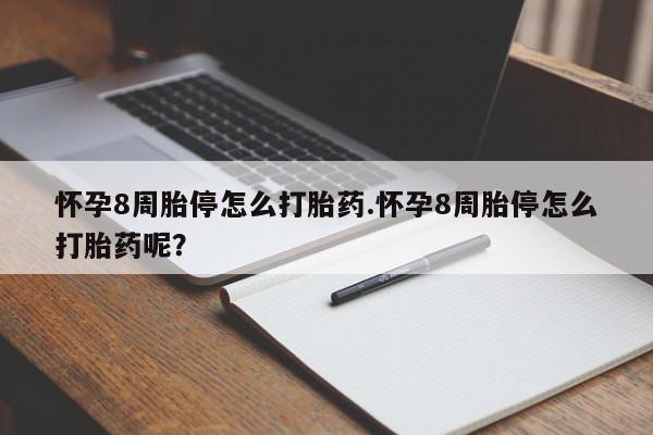 哪里有米非司酮片,怀孕8周胎停怎么打胎药.怀孕8周胎停怎么打胎药呢？